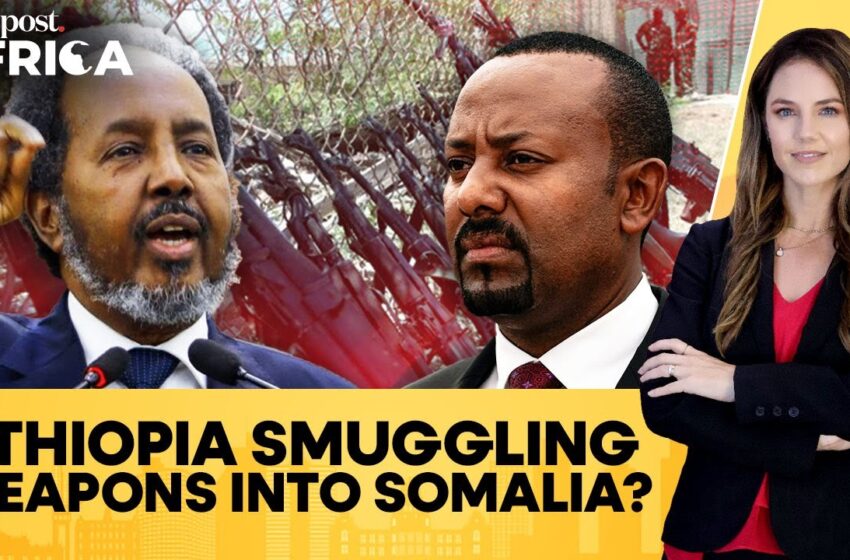  Somalia Accuses Ethiopia of Smuggling Weapons Into Its Puntland Region | Firstpost Africa