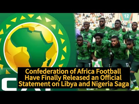  JUST IN: Libya vs Nigeria: Confederation of Africa Football Finally Release An Official Statement
